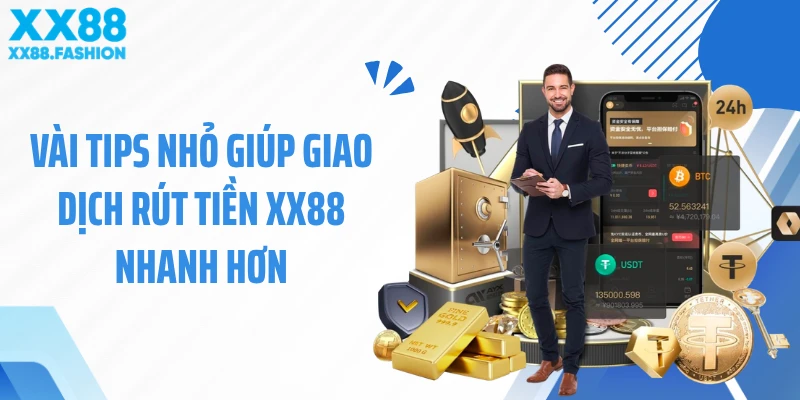 Vài tips nhỏ giúp giao dịch rút tiền XX88 nhanh hơn